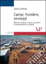 Campi, frontiere, passaggi. Relazioni d'aiuto e spazi umanitari al tempo delle crisi globali. Ediz. illustrata