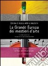 La grande Europa dei mestieri d'arte. L'artigianato artistico d'eccellenza nei paesi dell'Unione Europea libro