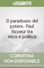 Il paradosso del potere. Paul Ricoeur tra etica e politica libro