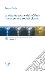 La dottrina sociale della Chiesa: risorsa per una società plurale libro