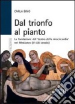 Dal trionfo al pianto. La fondazione del «Teatro della Misericordia» nel Medioevo (V-XIII secolo) libro