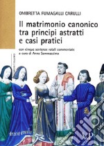 Il matrimonio canonico fra principi astratti e casi pratici. Con cinque sentenze rotali commentate