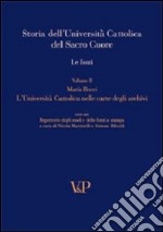 Storia dell'università cattolica del Sacro Cuore. Le fonti. L'università cattolica nelle carte degli archivi libro