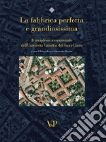 La fabbrica perfetta e grandiosissima. Il complesso monumentale dell'Università cattolica del Sacro Cuore. Ediz. illustrata libro