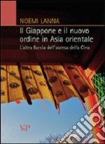 Il Giappone e il nuovo ordine in Asia orientale. L'altra faccia dell'ascesa della Cina libro