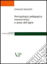 Antropologia pedagogica novecentesca e senso dell'agire libro