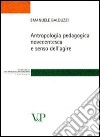 Antropologia pedagogica novecentesca e senso dell'agire libro di Balduzzi Emanuele