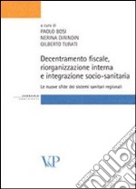 Decentramento fiscale, riorganizzazione interna e integrazione socio-sanitaria: le nuove sfide dei sistemi sanitari regionali libro