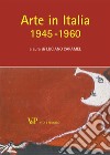 Arte in Italia (1945-1960). Ediz. illustrata libro