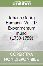 Johann Georg Hamann. Vol. 1: Experimentum mundi (1730-1759) libro