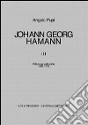 Johann Georg Hamann. Vol. 3: Pelicanus solitudinis (1763-1773) libro di Pupi Angelo