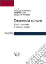 Crossmedia cultures. Giovani e pratiche di consumo digitali libro