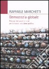 Democrazia globale. Principi, istituzioni e lotte per la nuova inclusione politica libro di Marchetti Raffaele