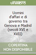 Uomini d'affari e di governo tra Genova e Madrid (secoli XVI e XVII)