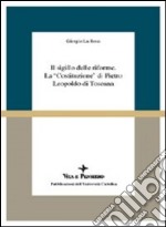 Il sigillo delle riforme. La «Costituzione» di Pietro Leopoldo di Toscana libro