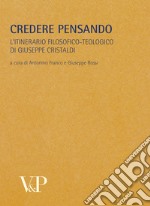 Metafisica e storia della metafisica. Vol. 33: Credere pensando. L'itinerario filosofico-teologico di Giuseppe Cristaldi libro