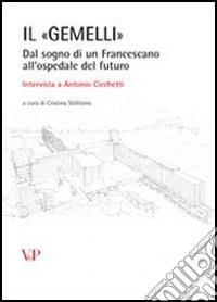Il «Gemelli». Dal sogno di un francescano all'ospedale del futuro. Intervista a Antonio Cicchetti. Con CD-ROM libro