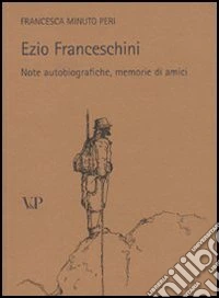 Ezio Franceschini. Note autobiografiche, memorie di amici