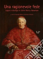 Una ragionevole fede. Logos e dialogo in John Henry Newman libro