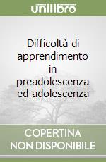 Difficoltà di apprendimento in preadolescenza ed adolescenza