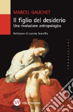 Il figlio del desiderio. Una rivoluzione antropologica libro