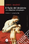 Il figlio del desiderio. Una rivoluzione antropologica libro di Gauchet Marcel