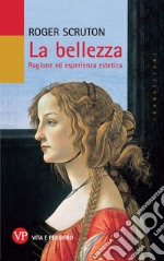 La Bellezza. Ragione ed esperienza estetica libro