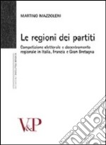 Le Regioni dei partiti. Competizione elettorale e decentramento regionale in Italia, Francia e Gran Bretagna