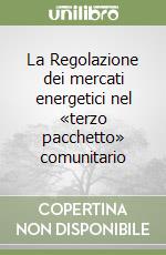 La Regolazione dei mercati energetici nel «terzo pacchetto» comunitario libro