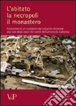 L'abitato, la necropoli, il monastero. Evoluzione di un comparto del suburbio milanese alla luce degli scavi nei cortili dell'Università Cattolica libro