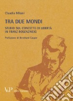 Metafisica e storia della metafisica. Vol. 37: Tra due mondi. Studio sul concetto di libertà in Franz Rosenzweig libro