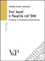 Enti locali e fiscalità nel '900. I cattolici e l'autonomia disconosciuta libro