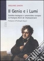 Il genio e i Lumi. Estetica teologica e umanesimo europeo in François-René de Chateaubriand libro