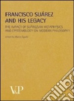 Metafisica e storia della metafisica. Vol. 35: Francisco Suárez and his legacy. The impact of suárezian metaphysics and epistemology on modern philosophy libro