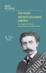 Alle origini dell'anticapitalismo cattolico. Due saggi e un bilancio storiografico su Giuseppe Toniolo libro