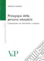 Pedagogia della persona educabile. L'educazione tra interiorità e relazione libro