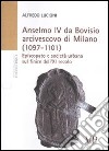 Anselmo IV da Bovisio arcivescovo di Milano (1097-1101). Episcopato e società urbana sul finire dell'XI secolo libro