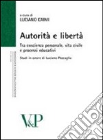 Autorità e libertà. Tra coscienza personale, vita civile e processi educativi. Studi in onore di Luciano Pazzaglia libro