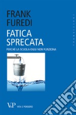 Fatica sprecata. Perché la scuola oggi non funziona libro