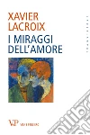 I miraggi dell'amore libro di Lacroix Xavier