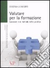 Valutare per la formazione. Lavorare con metodo nella pratica libro