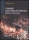 L'eternità sulla piazza del mercato. Bilateral verbal trade libro di Lai Giampaolo