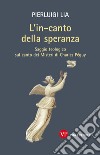 L'in-canto della speranza. Saggio teologico sul canto dei misteri di Charles Peguy libro di Lia Pierluigi