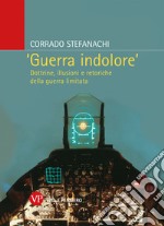 «Guerra indolore». Dottrine, illusioni e retoriche della guerra limitata