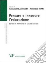 Pensare e innovare l'educazione. Scritti in memoria di Cesare Scurati libro