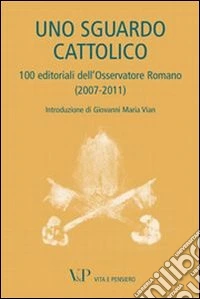 Uno sguardo cattolico. 100 editoriali dell'Osservatore Romano (2007-2011) libro