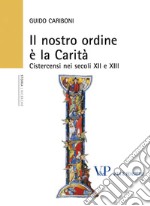 Il nostro ordine è la carità. Cistercensi nei secoli XII e XIII libro