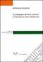 La pedagogia del bene comune e l'educazione alla cittadinanza libro