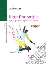 Il confine sottile. Culture giovanili, legalità, educazione libro