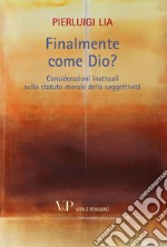 Finalmente come Dio? Considerazioni inattuali sullo statuto morale della soggettività libro